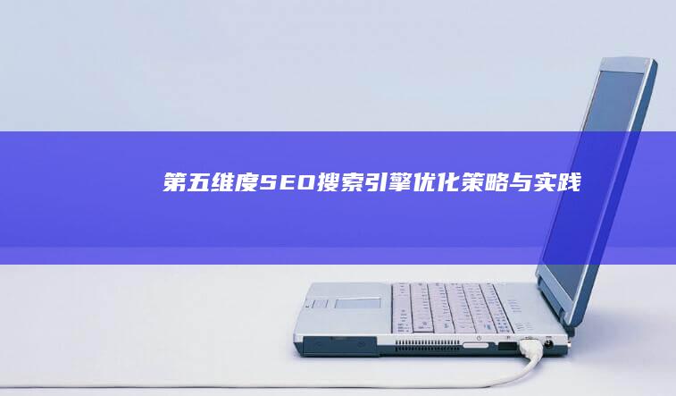 第五维度SEO搜索引擎优化策略与实践